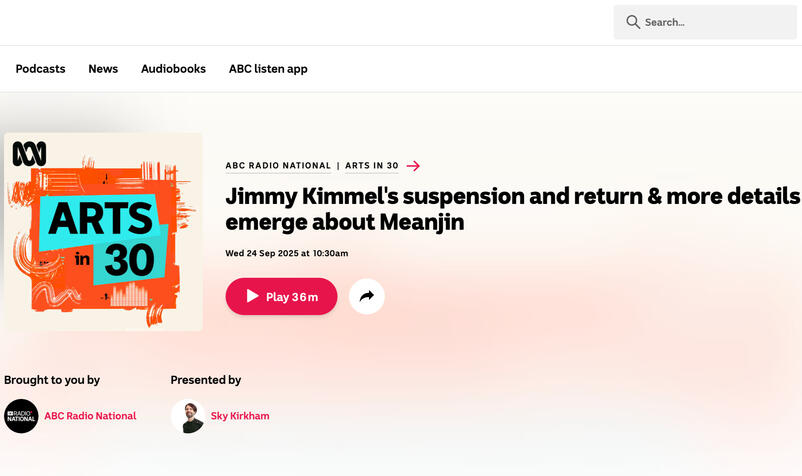 Screenshot of ABC Radio website for program called Arts in 30 with the headline Jimmy Kimmel's suspension and return & more details emerge about Meanjin. Dated 24 September 2025 Sky Kirkham interviews journalist Nick Feik